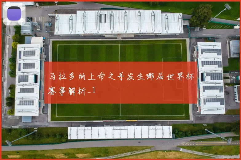 马拉多纳上帝之手发生哪届世界杯赛事解析_1